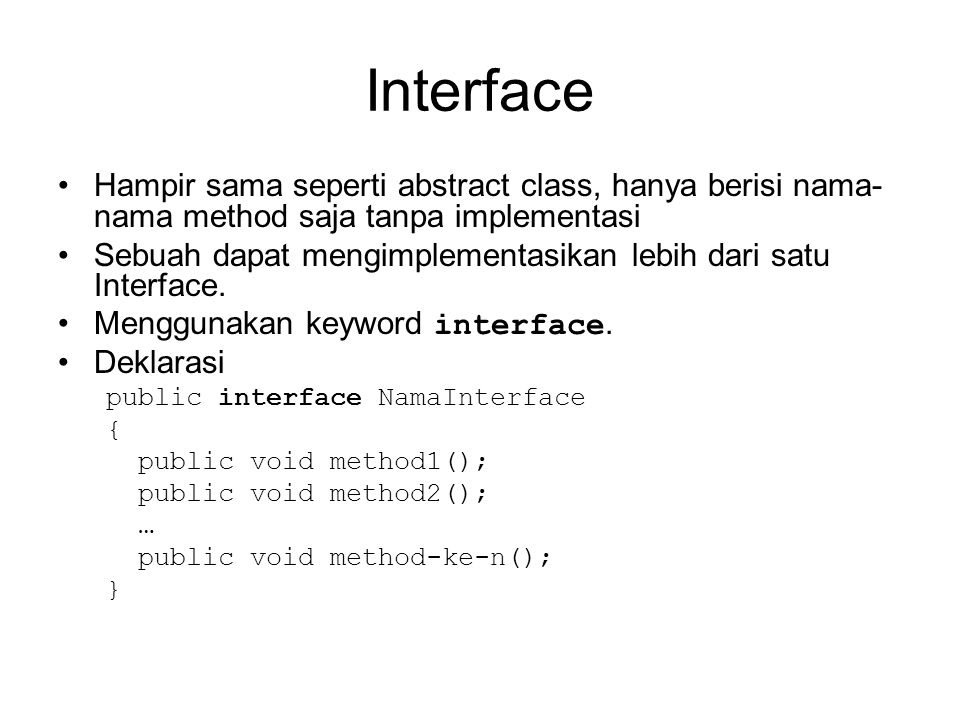Interface Hampir sama seperti abstract class, hanya berisi nama-nama method saja tanpa implementasi.