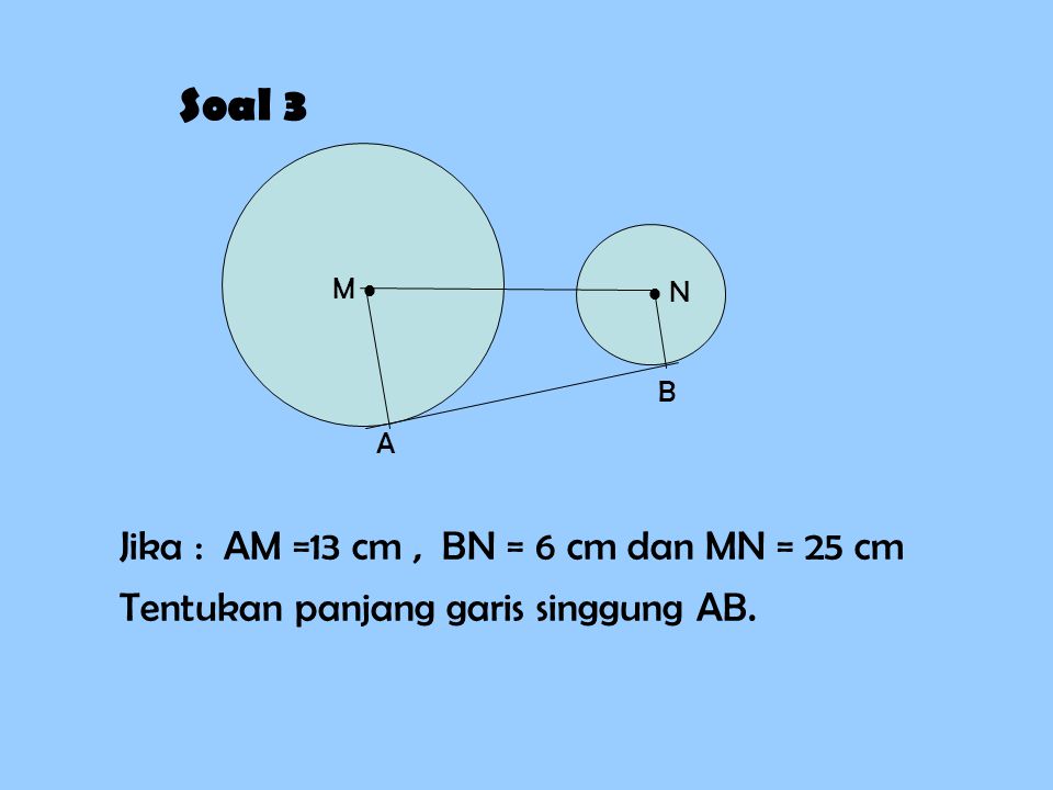 Soal 3 Jika : AM =13 cm , BN = 6 cm dan MN = 25 cm