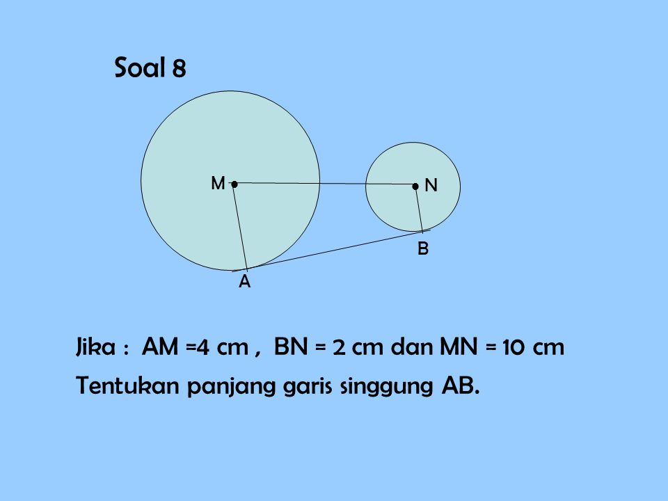 Soal 8 Jika : AM =4 cm , BN = 2 cm dan MN = 10 cm