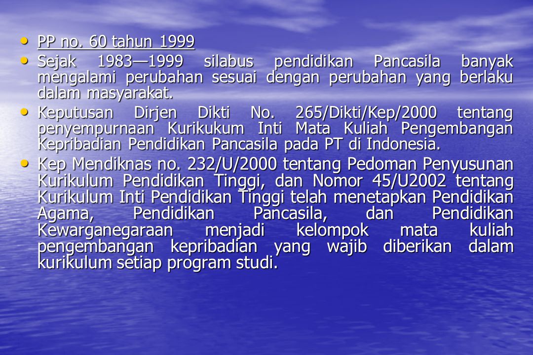 PP no. 60 tahun 1999 Sejak 1983—1999 silabus pendidikan Pancasila banyak mengalami perubahan sesuai dengan perubahan yang berlaku dalam masyarakat.