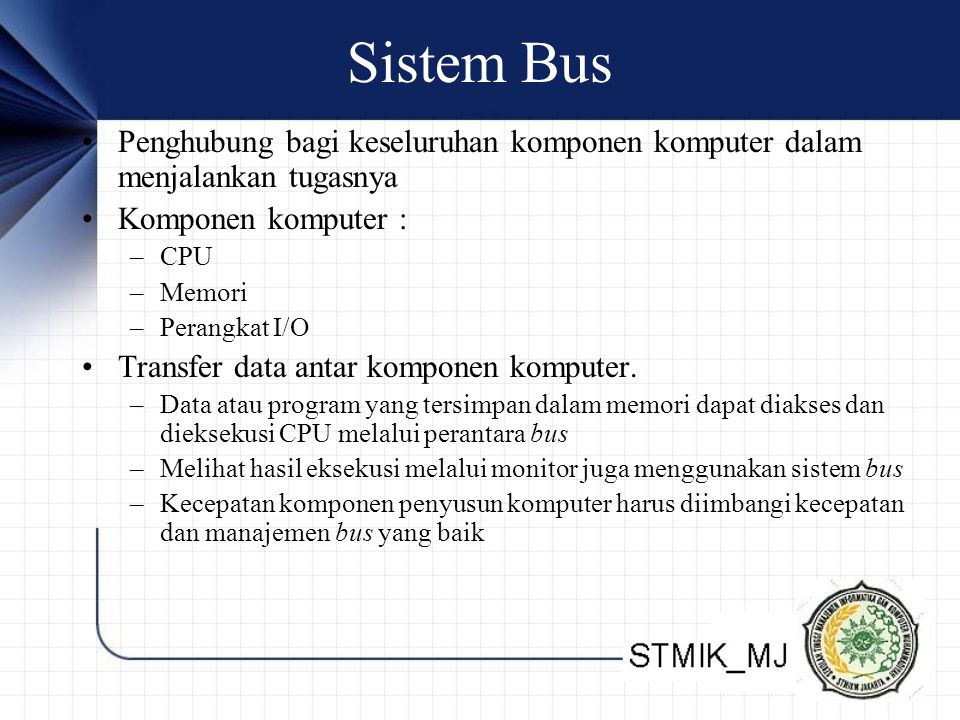 Sistem Bus Penghubung bagi keseluruhan komponen komputer dalam menjalankan tugasnya. Komponen komputer :