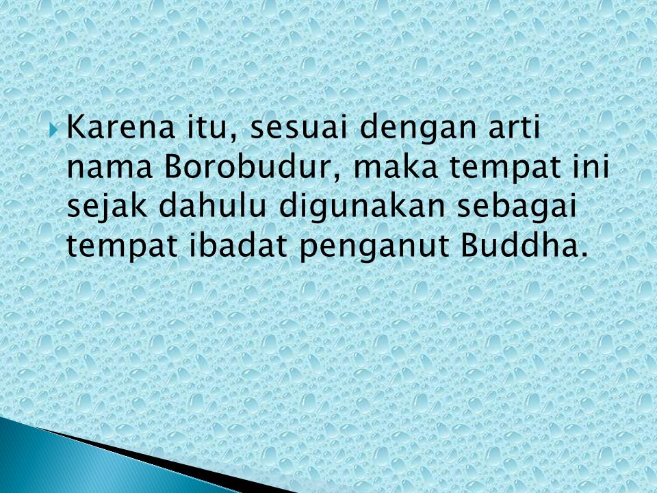 Karena itu, sesuai dengan arti nama Borobudur, maka tempat ini sejak dahulu digunakan sebagai tempat ibadat penganut Buddha.