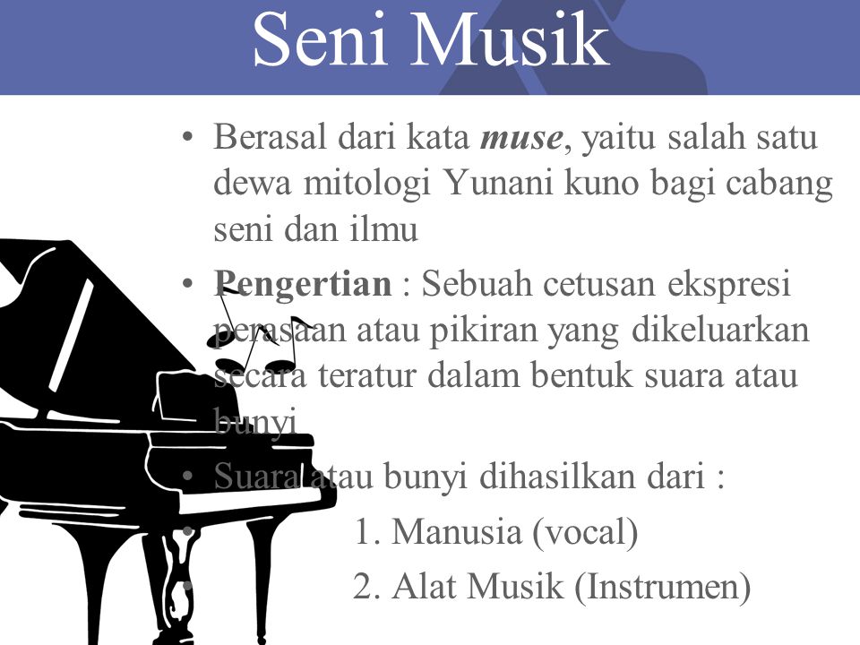 Seni Musik Berasal dari kata muse, yaitu salah satu dewa mitologi Yunani kuno bagi cabang seni dan ilmu.