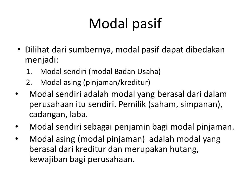 Modal pasif Dilihat dari sumbernya, modal pasif dapat dibedakan menjadi: Modal sendiri (modal Badan Usaha)