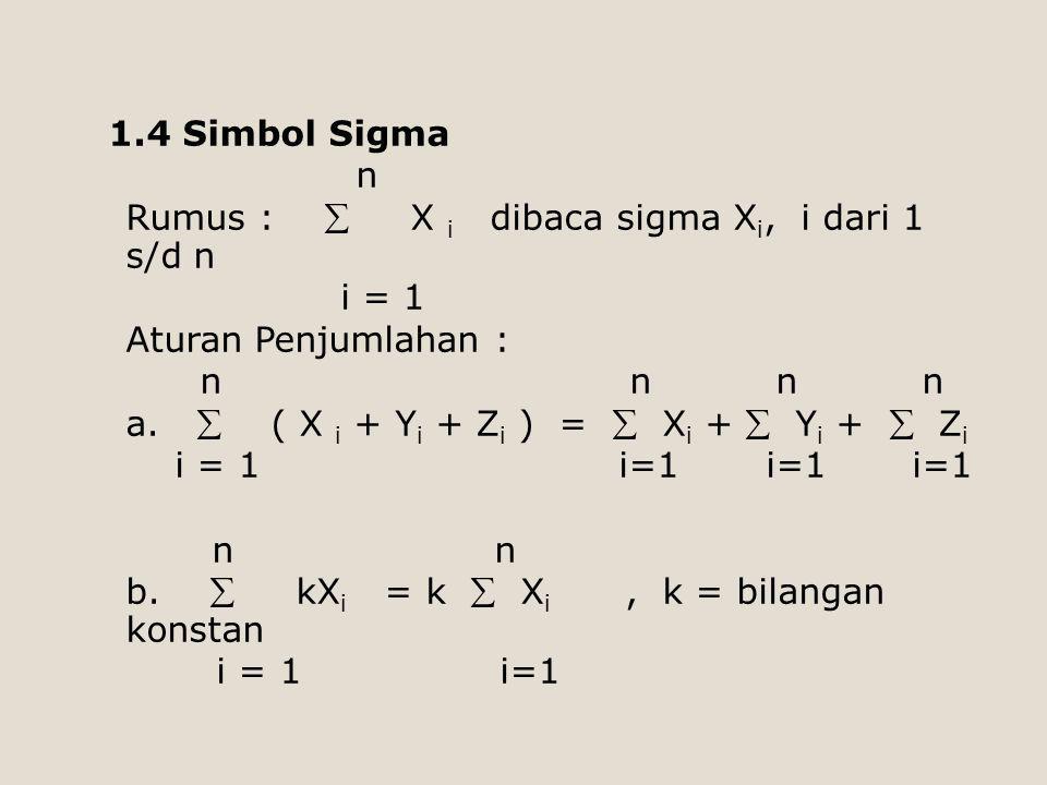 1.4 Simbol Sigma n Rumus :  X i dibaca sigma Xi, i dari 1 s/d n i = 1 Aturan Penjumlahan : n n n n a.