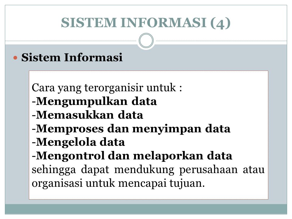 SISTEM INFORMASI (4) Sistem Informasi Cara yang terorganisir untuk :