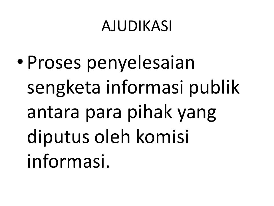 AJUDIKASI Proses penyelesaian sengketa informasi publik antara para pihak yang diputus oleh komisi informasi.