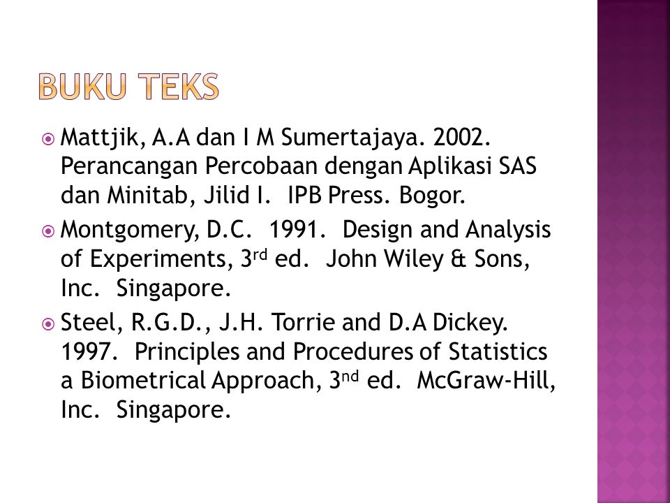 BUKU TEKS Mattjik, A.A dan I M Sumertajaya Perancangan Percobaan dengan Aplikasi SAS dan Minitab, Jilid I. IPB Press. Bogor.