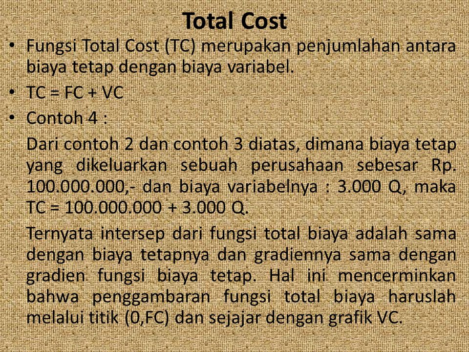 Total Cost Fungsi Total Cost (TC) merupakan penjumlahan antara biaya tetap dengan biaya variabel. TC = FC + VC.