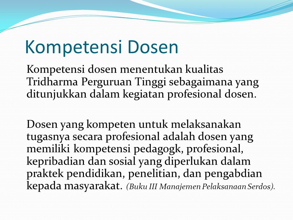 Kompetensi Dosen Kompetensi dosen menentukan kualitas Tridharma Perguruan Tinggi sebagaimana yang ditunjukkan dalam kegiatan profesional dosen.