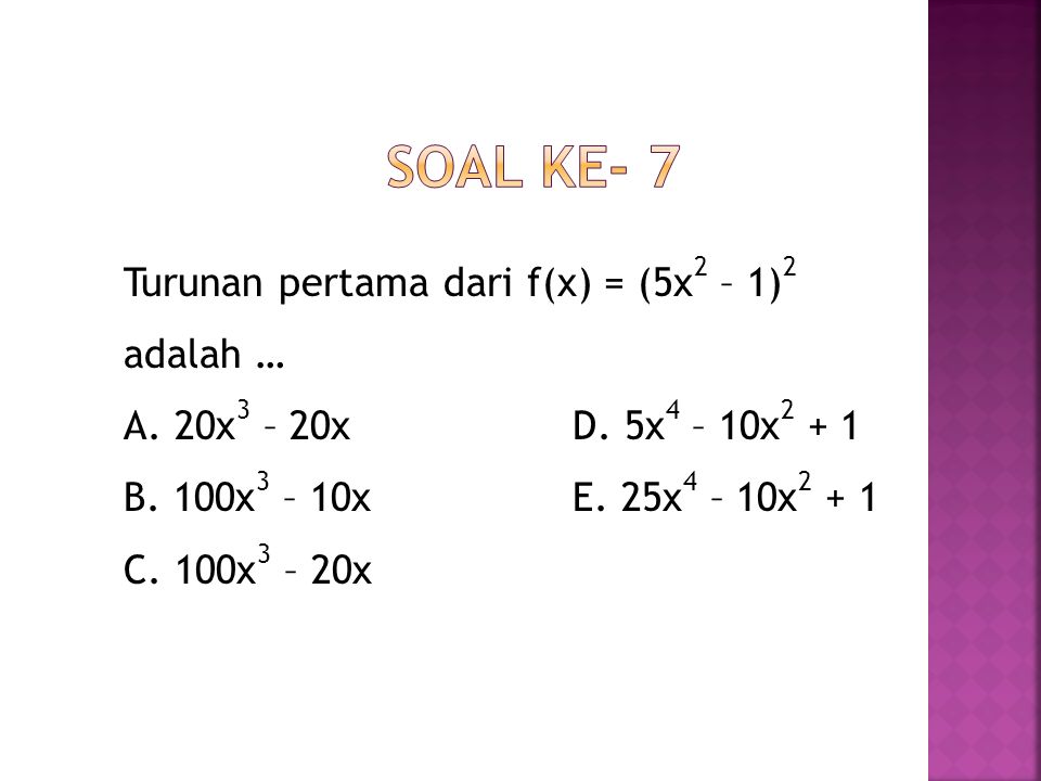 Soal ke- 7 Turunan pertama dari f(x) = (5x2 – 1)2 adalah … A.