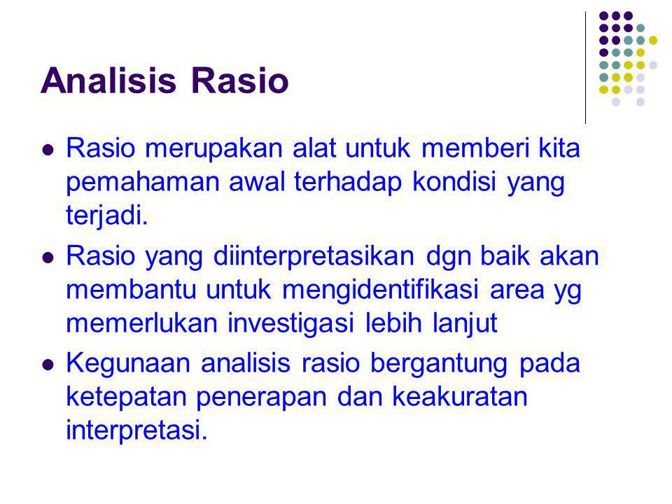 Analisis Rasio Rasio merupakan alat untuk memberi kita pemahaman awal terhadap kondisi yang terjadi.