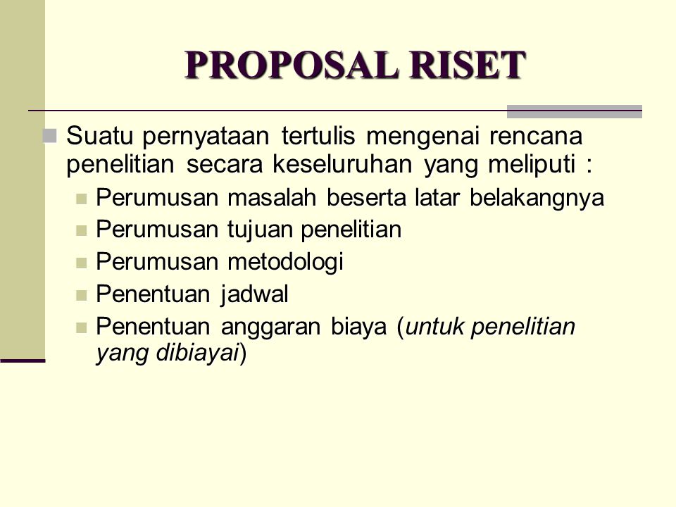 PROPOSAL RISET Suatu pernyataan tertulis mengenai rencana penelitian secara keseluruhan yang meliputi :