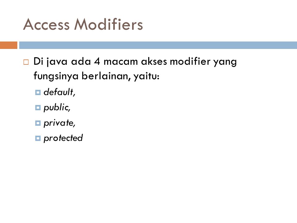 Access Modifiers Di java ada 4 macam akses modifier yang fungsinya berlainan, yaitu: default, public,