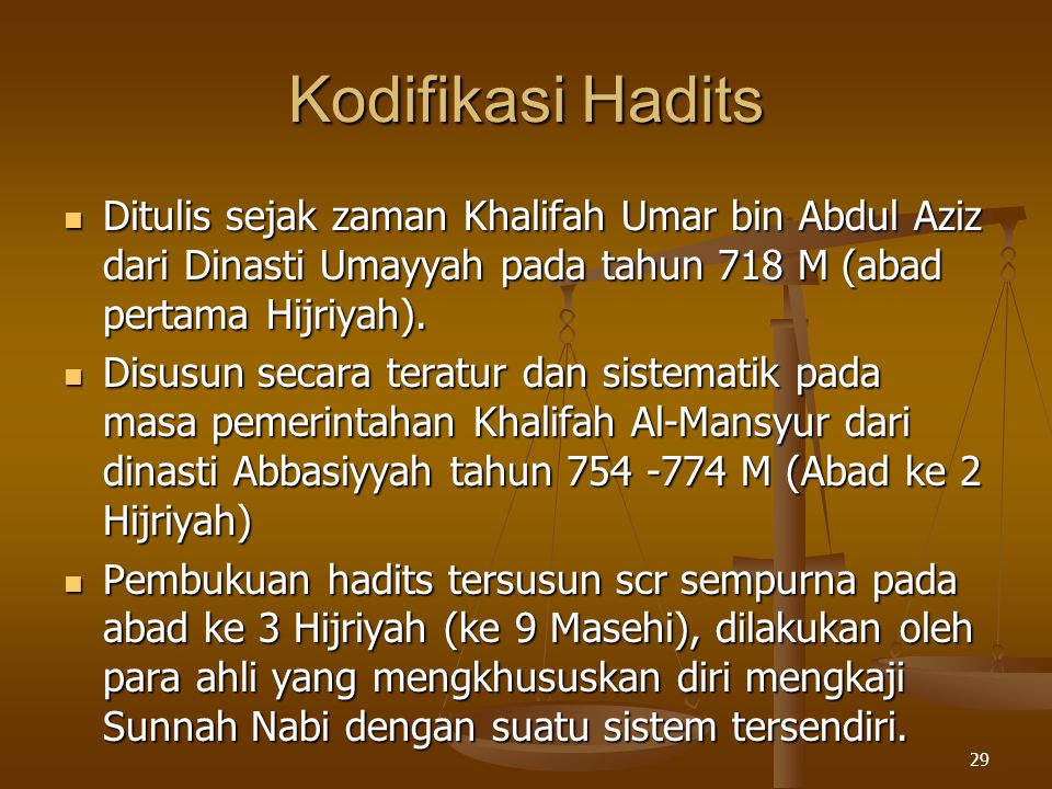 Kodifikasi Hadits Ditulis sejak zaman Khalifah Umar bin Abdul Aziz dari Dinasti Umayyah pada tahun 718 M (abad pertama Hijriyah).
