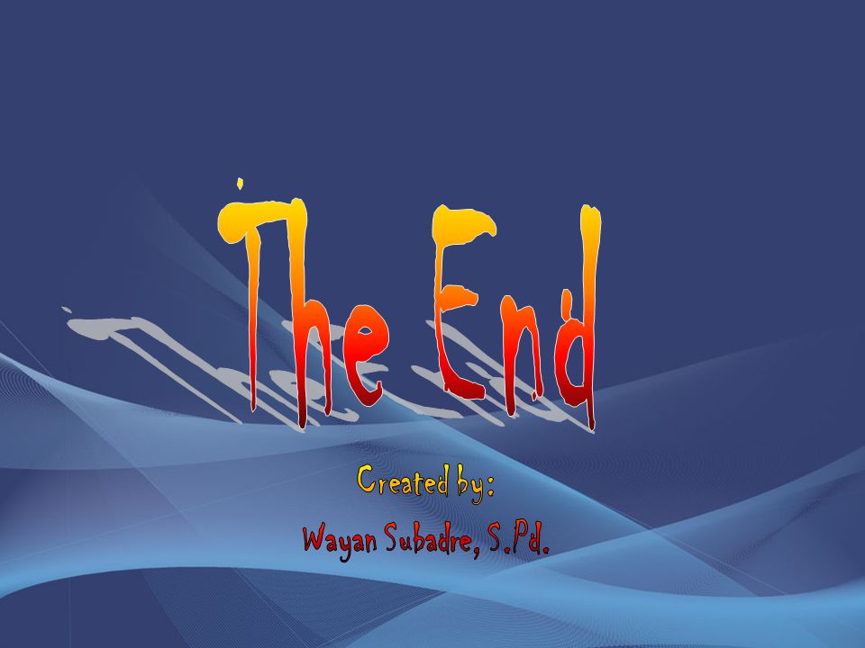 The End Created by: Wayan Subadre, S.Pd.