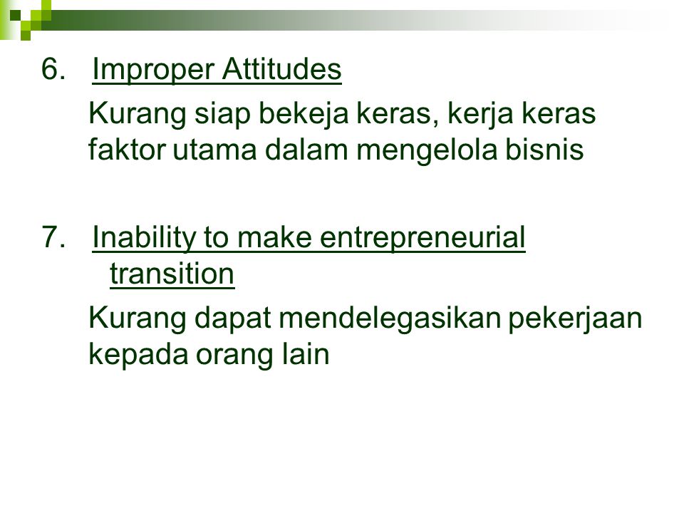 6. Improper Attitudes Kurang siap bekeja keras, kerja keras faktor utama dalam mengelola bisnis.