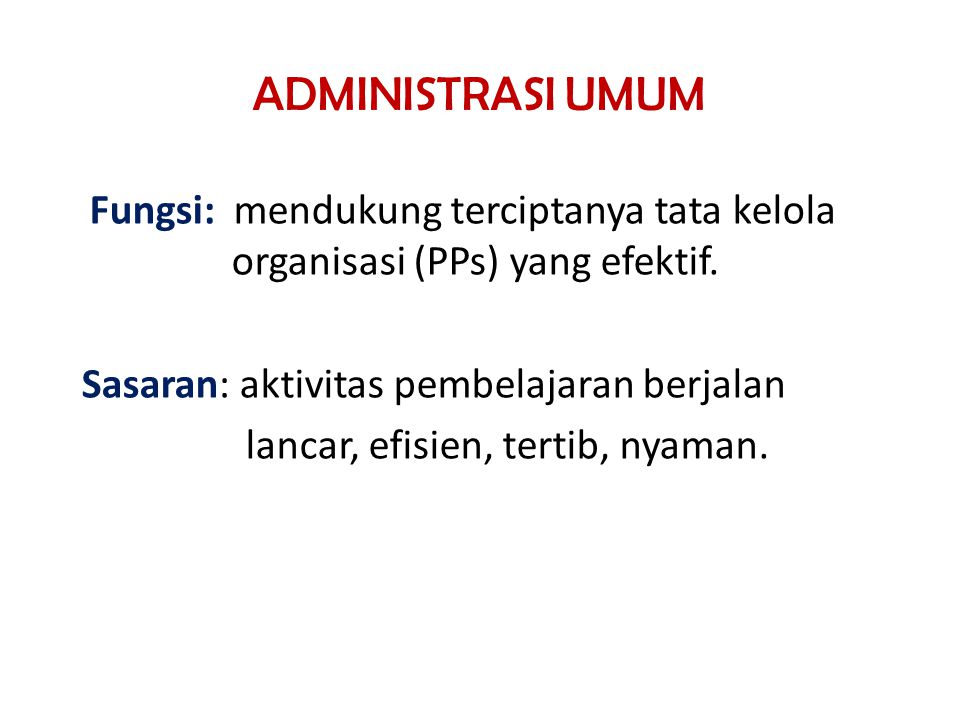 ADMINISTRASI UMUM Fungsi: mendukung terciptanya tata kelola organisasi (PPs) yang efektif.