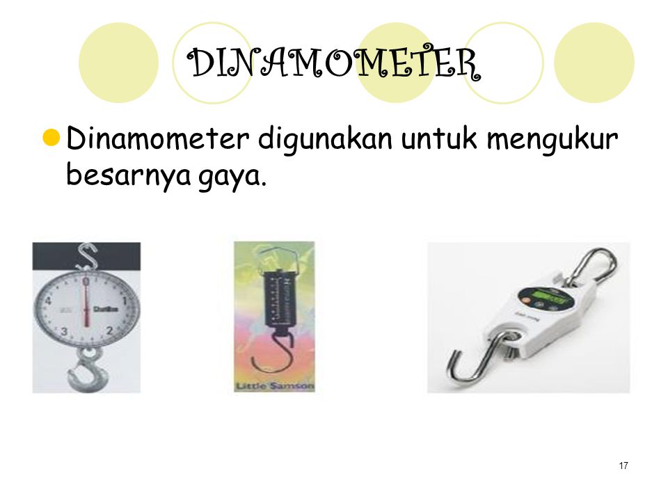 DINAMOMETER Dinamometer digunakan untuk mengukur besarnya gaya.
