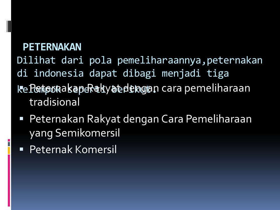 PETERNAKAN Dilihat dari pola pemeliharaannya,peternakan di indonesia dapat dibagi menjadi tiga kelompok seperti berikut.