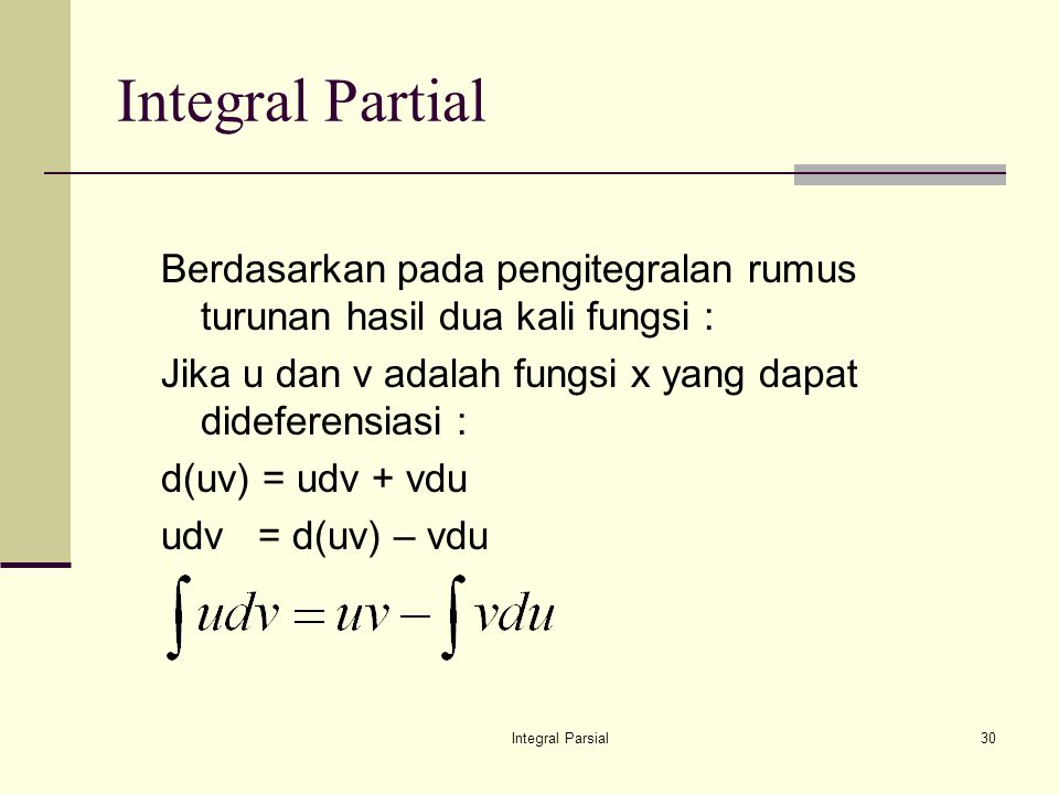 Integral Partial Berdasarkan pada pengitegralan rumus turunan hasil dua kali fungsi : Jika u dan v adalah fungsi x yang dapat dideferensiasi :