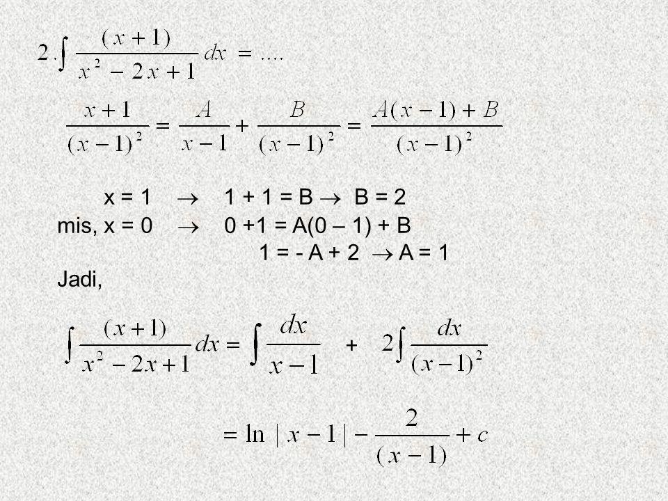 mis, x = 0  0 +1 = A(0 – 1) + B 1 = - A + 2  A = 1 Jadi, +