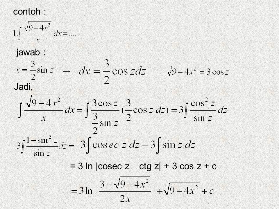 contoh : jawab :  , Jadi, = 3 ln |cosec z – ctg z| + 3 cos z + c