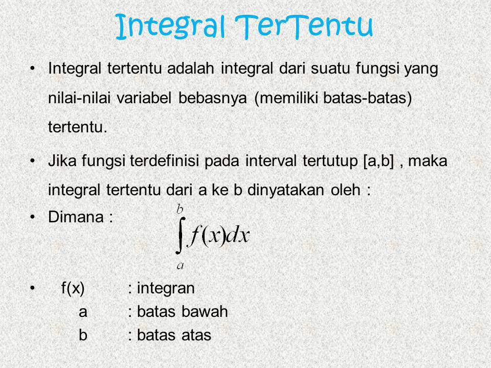 Integral TerTentu Integral tertentu adalah integral dari suatu fungsi yang nilai-nilai variabel bebasnya (memiliki batas-batas) tertentu.