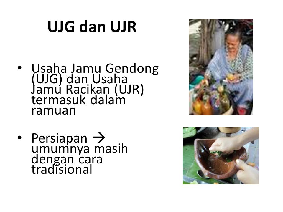 UJG dan UJR Usaha Jamu Gendong (UJG) dan Usaha Jamu Racikan (UJR) termasuk dalam ramuan.