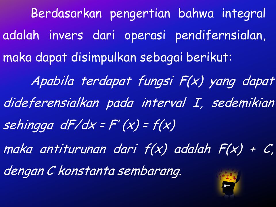 Berdasarkan pengertian bahwa integral adalah invers dari operasi pendifernsialan, maka dapat disimpulkan sebagai berikut: