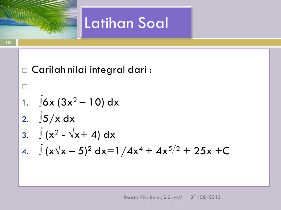 Latihan Soal Carilah nilai integral dari : ∫6x (3x2 – 10) dx ∫5/x dx