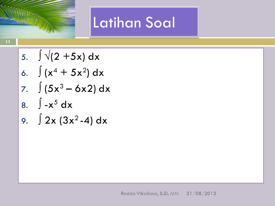Latihan Soal ∫ √(2 +5x) dx ∫ (x4 + 5x2) dx ∫ (5x3 – 6x2) dx ∫ -x5 dx