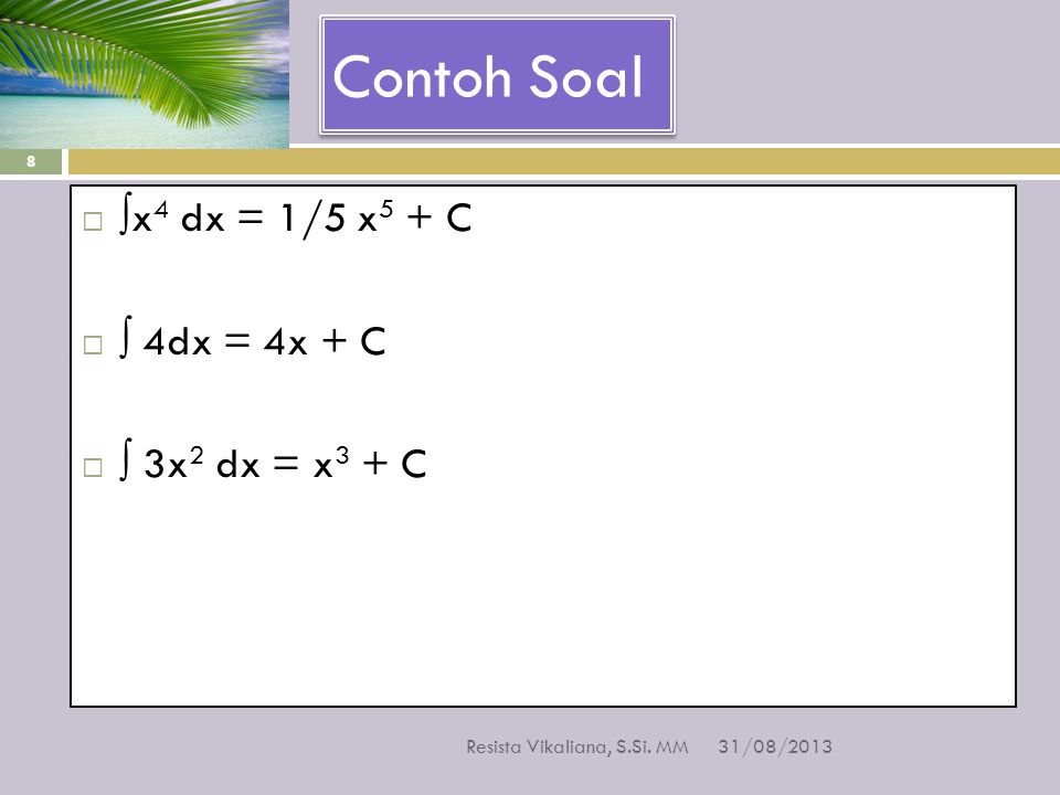 Contoh Soal ∫x4 dx = 1/5 x5 + C ∫ 4dx = 4x + C ∫ 3x2 dx = x3 + C