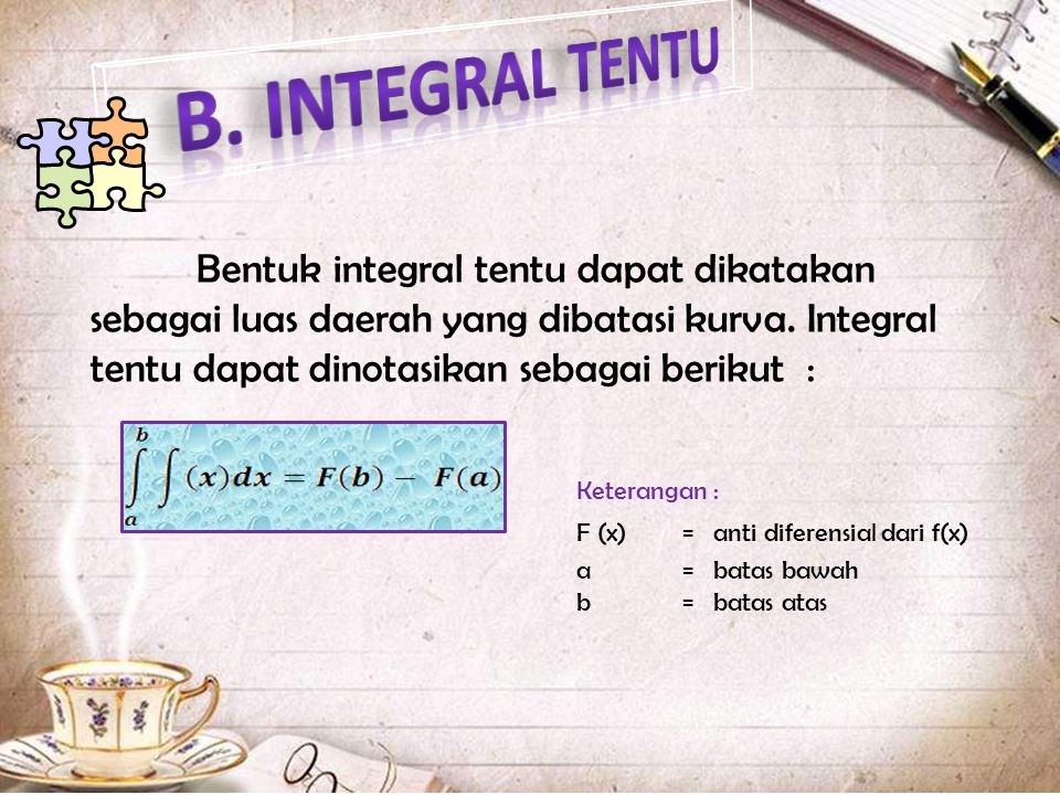 B. INTEGRAL TENTU Bentuk integral tentu dapat dikatakan sebagai luas daerah yang dibatasi kurva. Integral tentu dapat dinotasikan sebagai berikut :