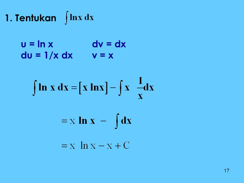 1. Tentukan u = ln x du = 1/x dx dv = dx v = x