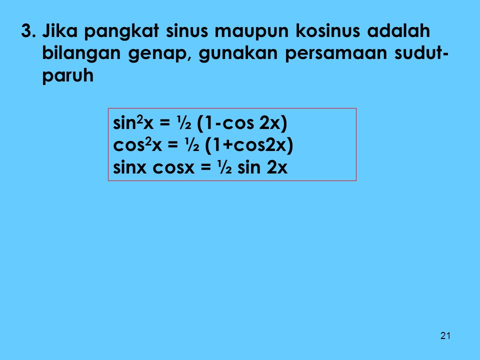 3. Jika pangkat sinus maupun kosinus adalah bilangan genap, gunakan persamaan sudut-paruh