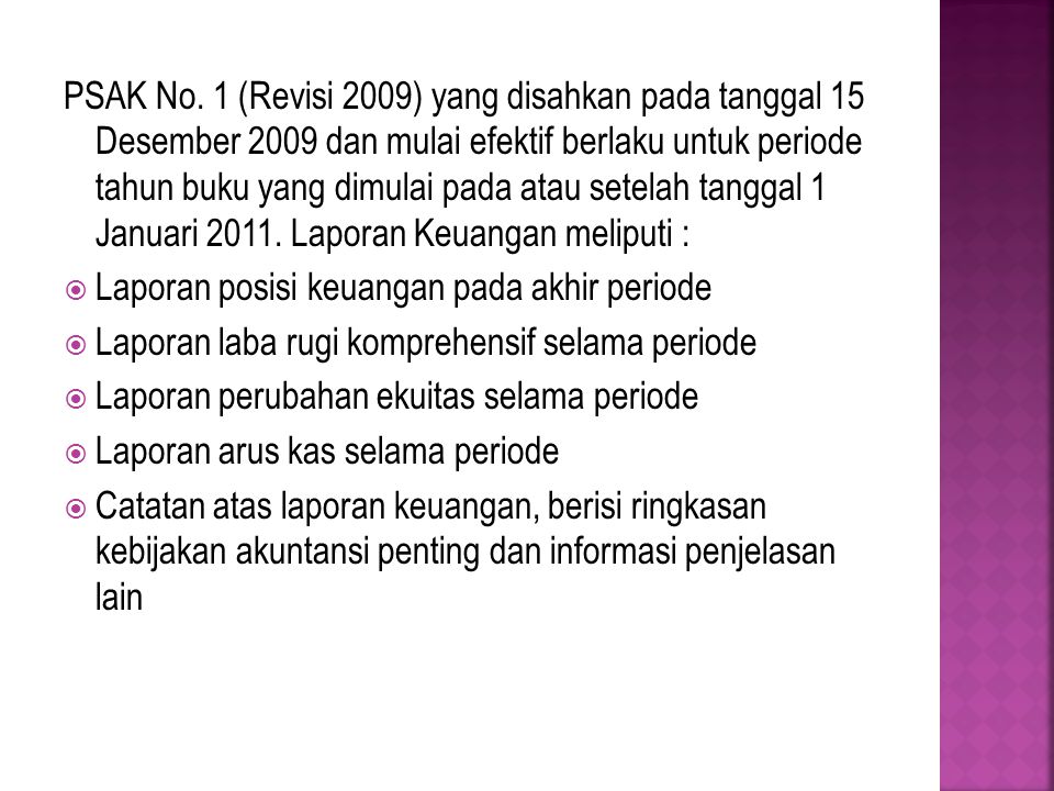 PSAK No. 1 (Revisi 2009) yang disahkan pada tanggal 15 Desember 2009 dan mulai efektif berlaku untuk periode tahun buku yang dimulai pada atau setelah tanggal 1 Januari Laporan Keuangan meliputi :