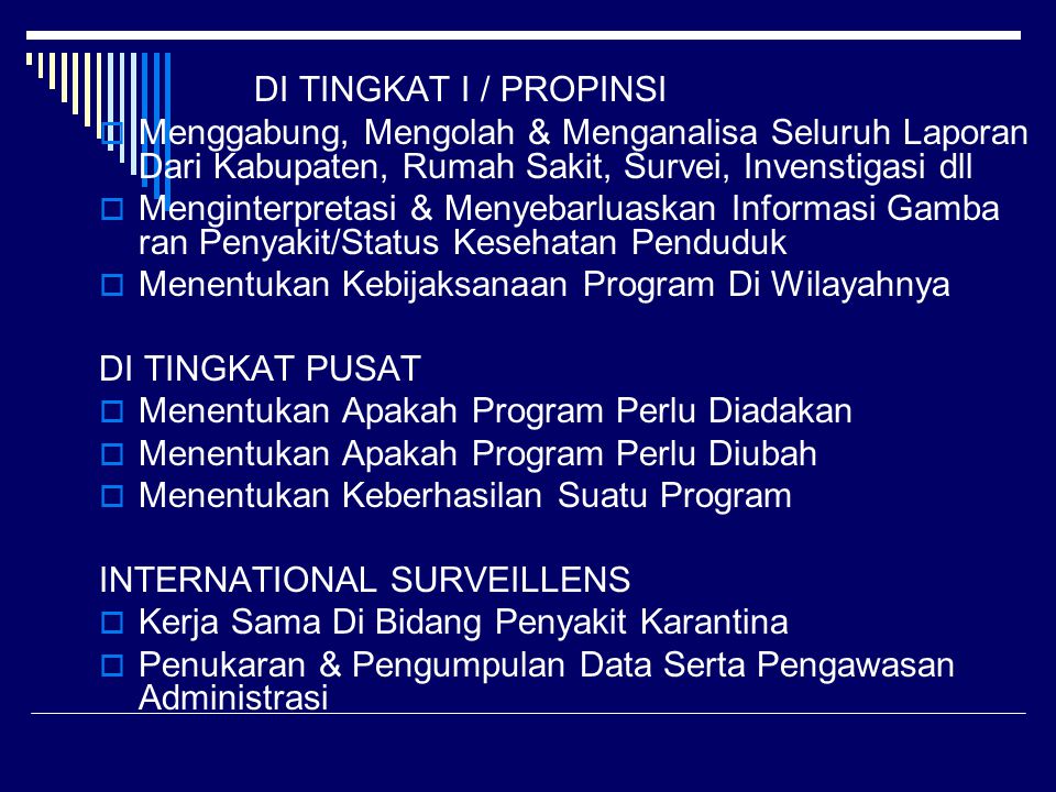 DI TINGKAT I / PROPINSI Menggabung, Mengolah & Menganalisa Seluruh Laporan Dari Kabupaten, Rumah Sakit, Survei, Invenstigasi dll.