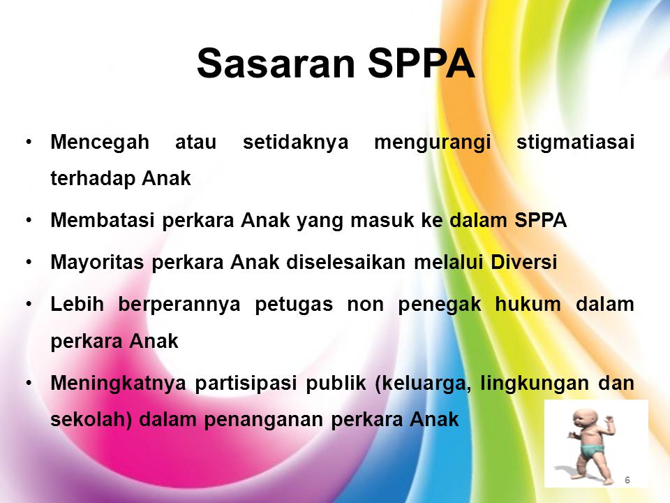Sasaran SPPA Mencegah atau setidaknya mengurangi stigmatiasai terhadap Anak. Membatasi perkara Anak yang masuk ke dalam SPPA.