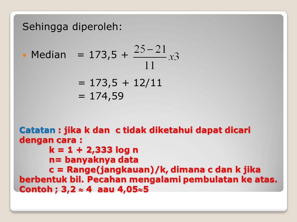 Sehingga diperoleh: Median = 173,5 + = 174,59 = 173,5 + 12/11
