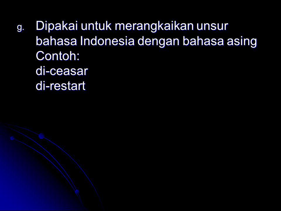 Dipakai untuk merangkaikan unsur bahasa Indonesia dengan bahasa asing Contoh: di-ceasar di-restart
