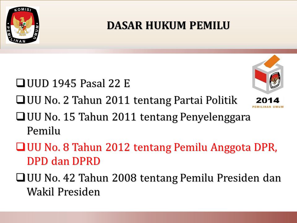 DASAR HUKUM PEMILU UUD 1945 Pasal 22 E. UU No. 2 Tahun 2011 tentang Partai Politik. UU No. 15 Tahun 2011 tentang Penyelenggara Pemilu.