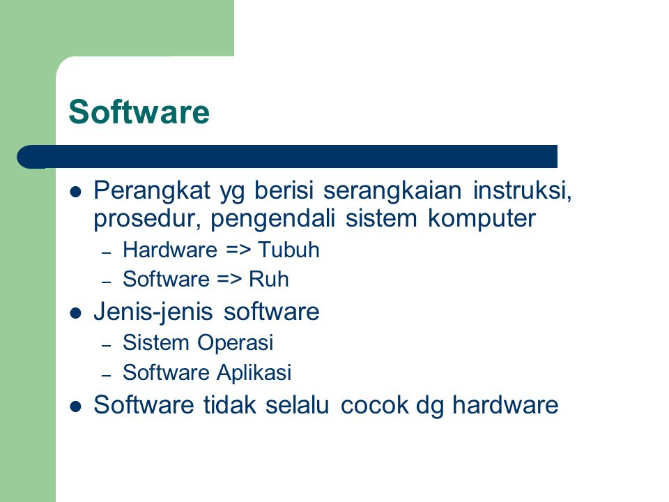 Software Perangkat yg berisi serangkaian instruksi, prosedur, pengendali sistem komputer. Hardware => Tubuh.