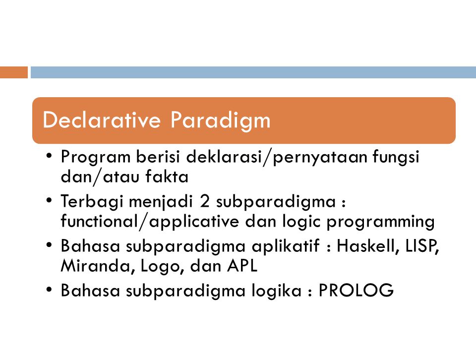 Declarative Paradigm Program berisi deklarasi/pernyataan fungsi dan/atau fakta.