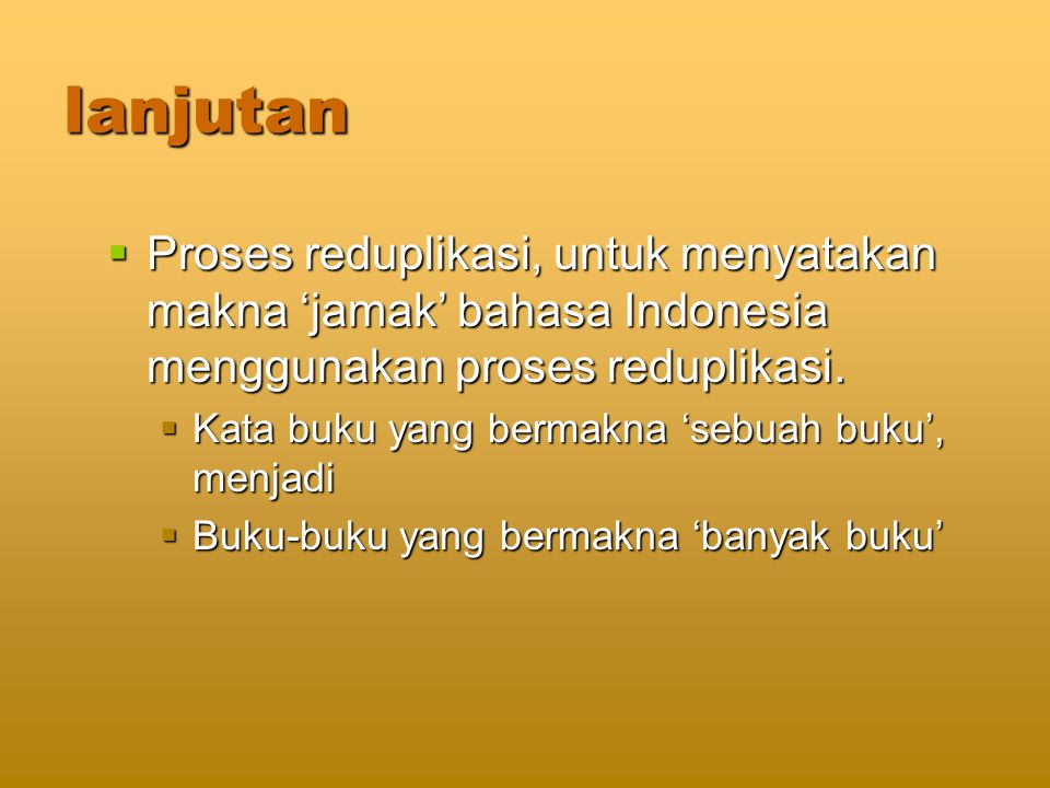lanjutan Proses reduplikasi, untuk menyatakan makna ‘jamak’ bahasa Indonesia menggunakan proses reduplikasi.
