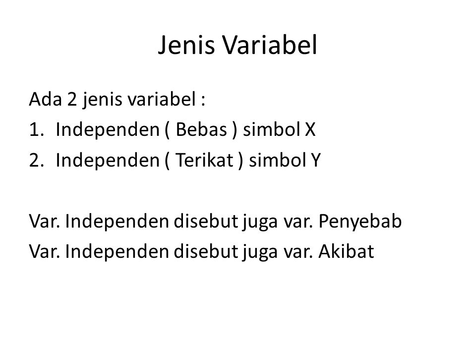 Jenis Variabel Ada 2 jenis variabel : Independen ( Bebas ) simbol X