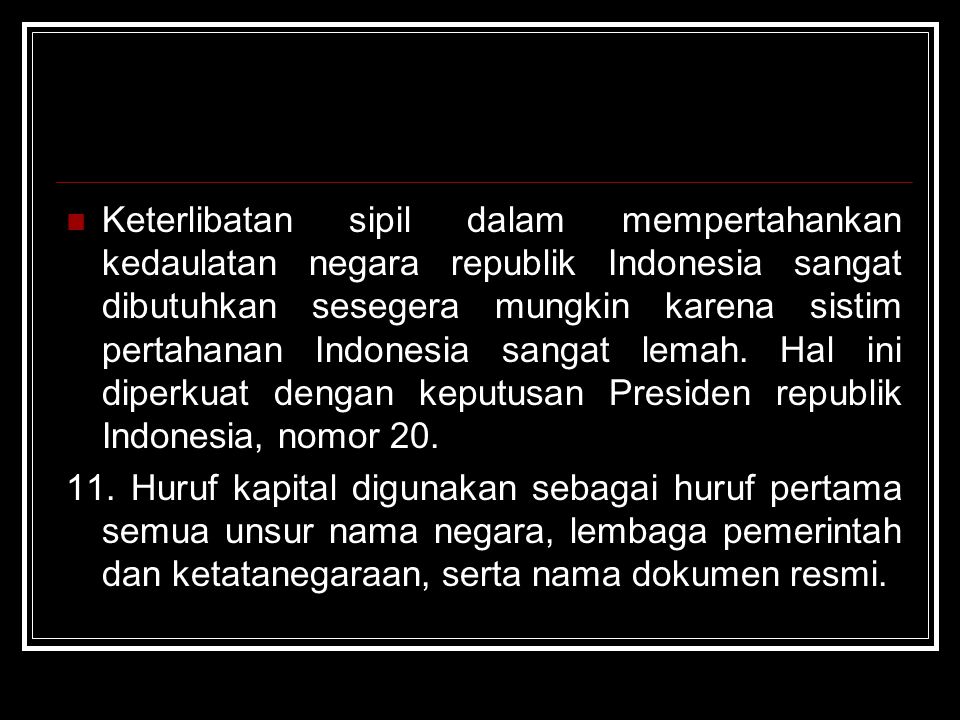 Keterlibatan sipil dalam mempertahankan kedaulatan negara republik Indonesia sangat dibutuhkan sesegera mungkin karena sistim pertahanan Indonesia sangat lemah. Hal ini diperkuat dengan keputusan Presiden republik Indonesia, nomor 20.