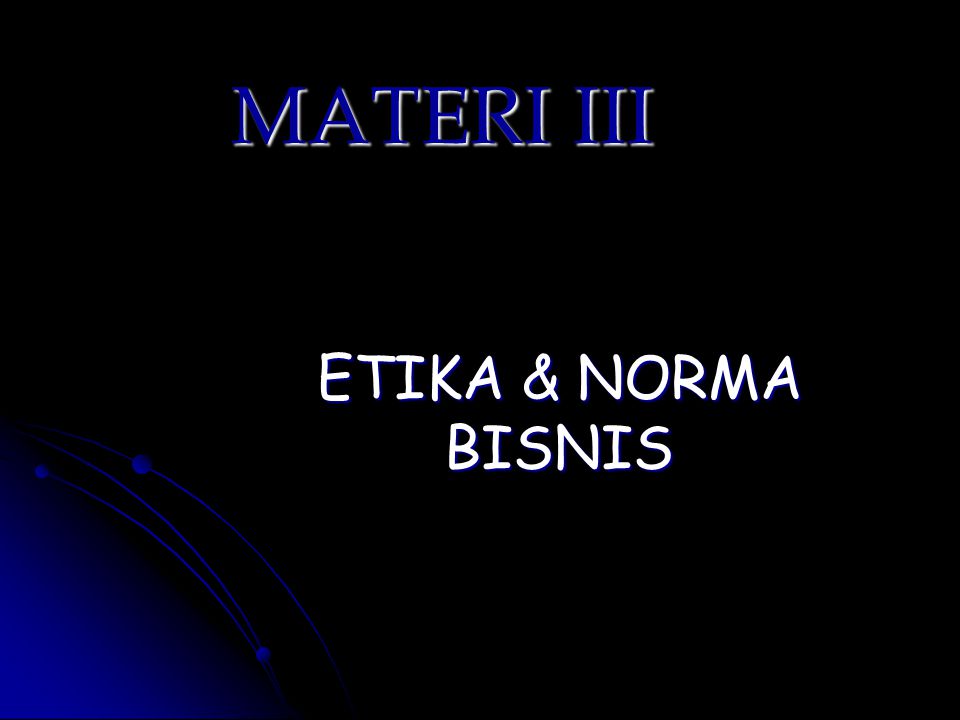 MATERI III ETIKA & NORMA BISNIS