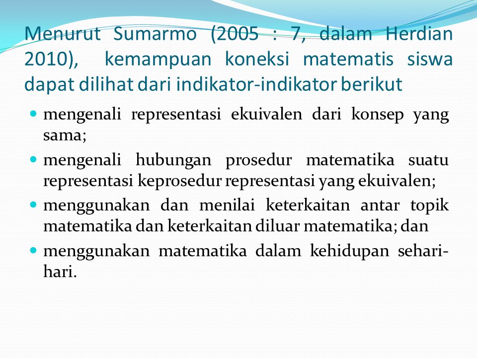 Menurut Sumarmo (2005 : 7, dalam Herdian 2010), kemampuan koneksi matematis siswa dapat dilihat dari indikator-indikator berikut
