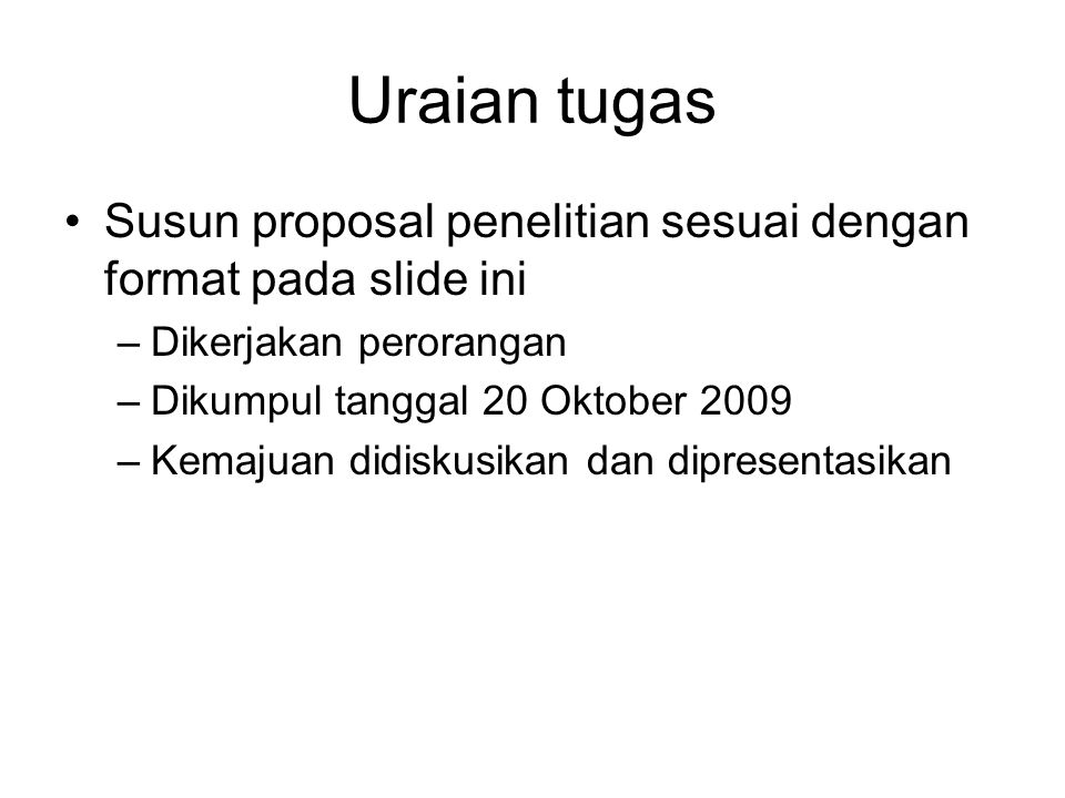 Uraian tugas Susun proposal penelitian sesuai dengan format pada slide ini. Dikerjakan perorangan.